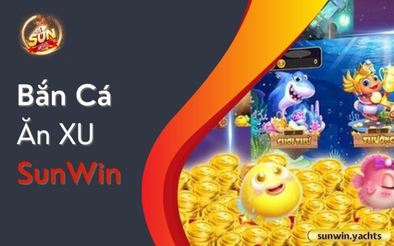 Bắn Cá Ăn Xu: Thu thập xu và nhận thưởng hấp dẫn nhất