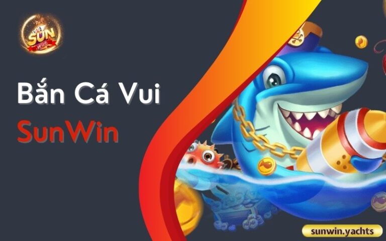 Bắn Cá Vui – Cách chơi và 5 bí kíp thắng lớn tại SunWin
